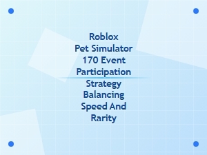 Balancing Speed and Rarity in Roblox Pet Simulator 170
