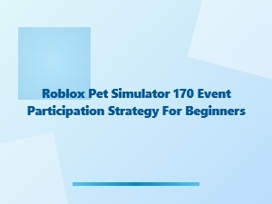 Roblox Pet Simulator 170 Event Guide for Beginners