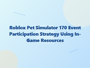Roblox Pet Simulator 170 Event Participation Strategy
