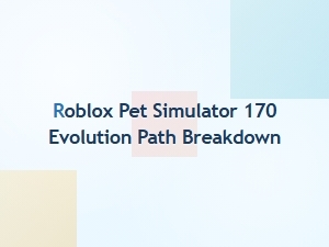 Roblox Pet Simulator 170 Evolution Path Explained