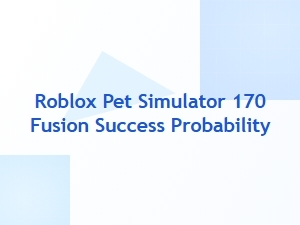 Roblox Pet Simulator 170 Fusion Success Probability