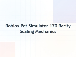 Roblox Pet Simulator 170 Rarity Scaling Explained