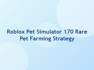Roblox Pet Simulator 170 Rare Pet Farming Strategy