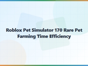Optimizing Rare Pet Farming in Roblox Pet Simulator