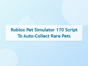 Roblox Pet Simulator 170 Auto-Collect Rare Pets Script